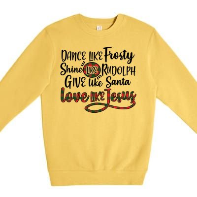 Dance Like Frosty Shine Like Rudolph Give Like Santa Love Jesus Premium Crewneck Sweatshirt