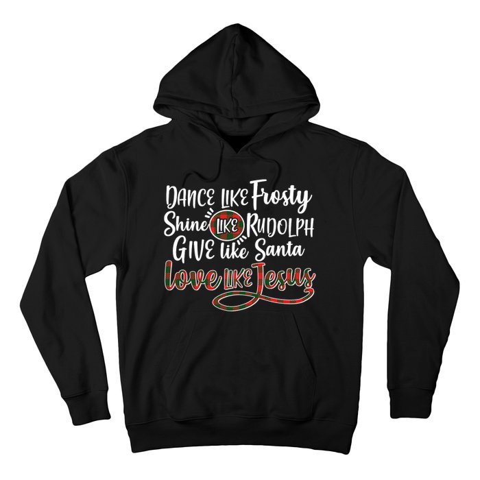 Dance Like Frosty Shine Like Rudolph Give Like Santa Love Jesus Hoodie