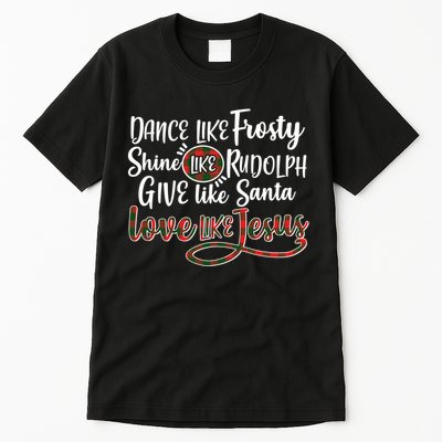 Dance Like Frosty Shine Like Rudolph Give Like Santa Love Jesus Tall T-Shirt