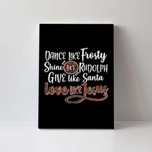 Dance Like Frosty Shine Like Rudolph Give Like Santa Love Jesus Canvas