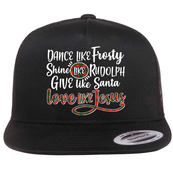 Dance Like Frosty Shine Like Rudolph Give Like Santa Love Jesus Flat Bill Trucker Hat