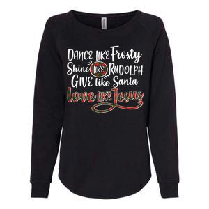 Dance Like Frosty Shine Like Rudolph Give Like Santa Love Jesus Womens California Wash Sweatshirt