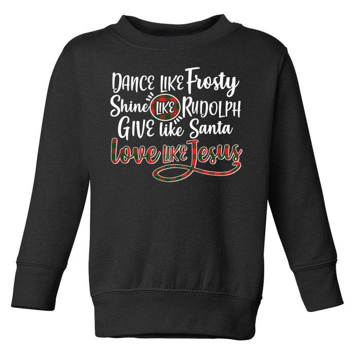 Dance Like Frosty Shine Like Rudolph Give Like Santa Love Jesus Toddler Sweatshirt