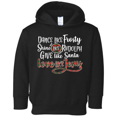 Dance Like Frosty Shine Like Rudolph Give Like Santa Love Jesus Toddler Hoodie