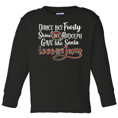 Dance Like Frosty Shine Like Rudolph Give Like Santa Love Jesus Toddler Long Sleeve Shirt