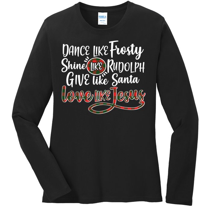 Dance Like Frosty Shine Like Rudolph Give Like Santa Love Jesus Ladies Long Sleeve Shirt