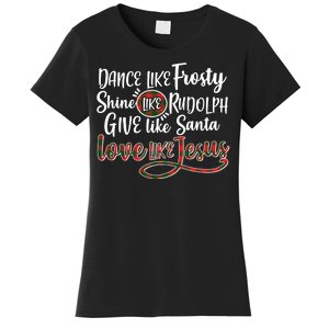 Dance Like Frosty Shine Like Rudolph Give Like Santa Love Jesus Women's T-Shirt