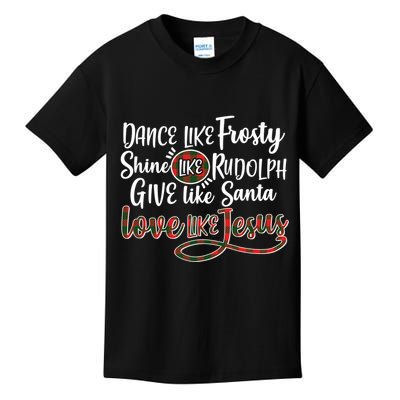 Dance Like Frosty Shine Like Rudolph Give Like Santa Love Jesus Kids T-Shirt