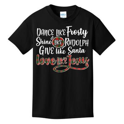 Dance Like Frosty Shine Like Rudolph Give Like Santa Love Jesus Kids T-Shirt