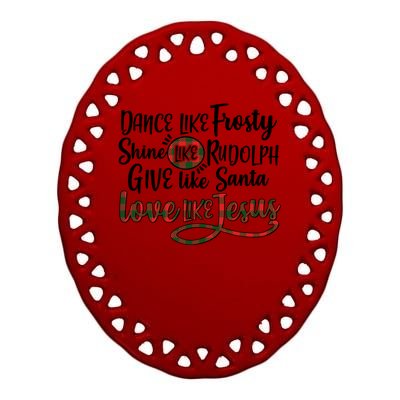 Dance Like Frosty Shine Like Rudolph Give Like Santa Love Jesus Ceramic Oval Ornament