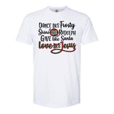 Dance Like Frosty Shine Like Rudolph Give Like Santa Love Jesus Softstyle® CVC T-Shirt