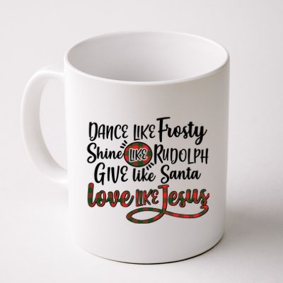 Dance Like Frosty Shine Like Rudolph Give Like Santa Love Jesus Coffee Mug