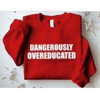 Dangerously Overeducated Sweatshirt