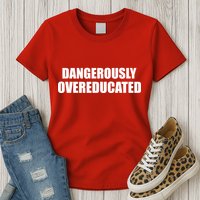 Dangerously Overeducated Womens T-Shirt