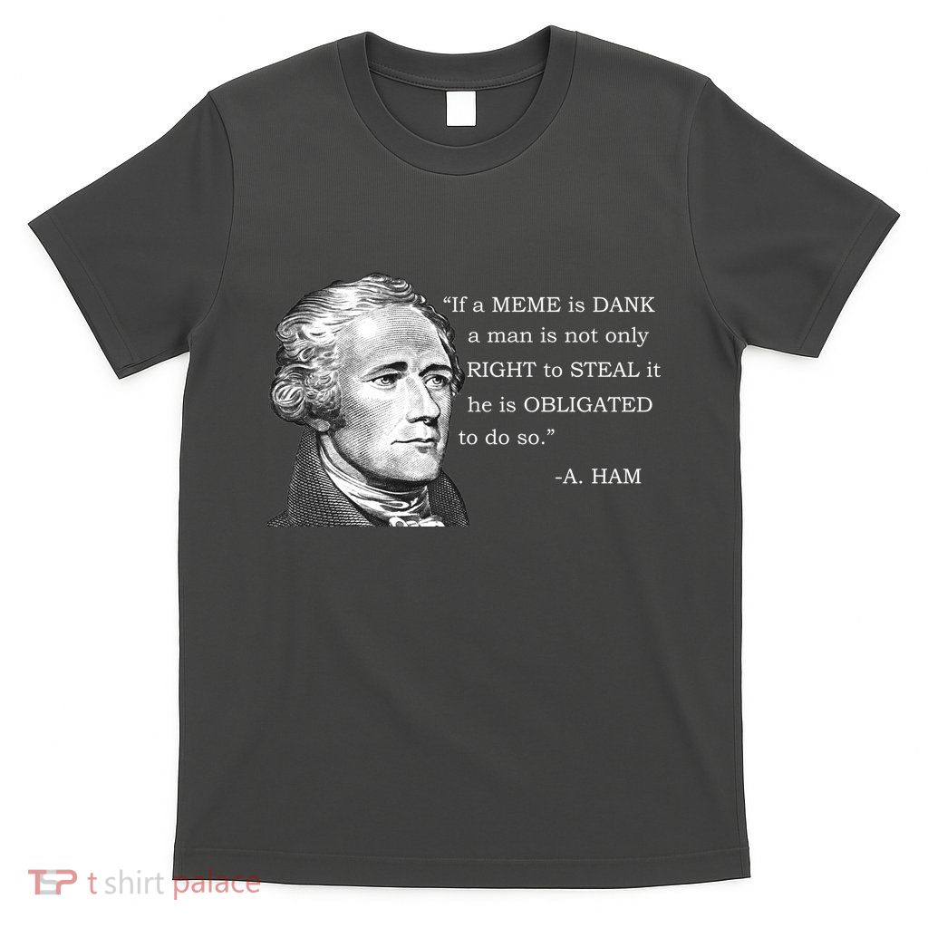 Dank Memes Alexander Hamilton A. Ham Quote T-Shirt