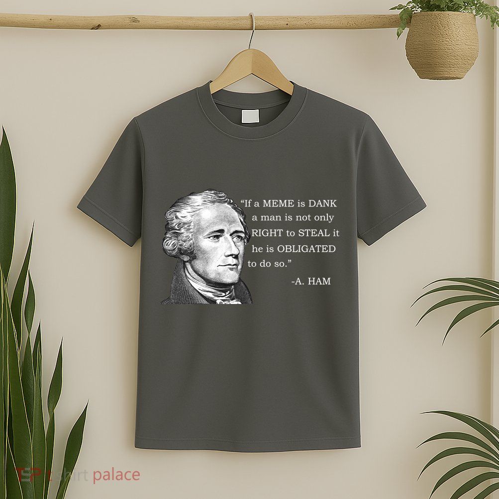 Dank Memes Alexander Hamilton A. Ham Quote T-Shirt
