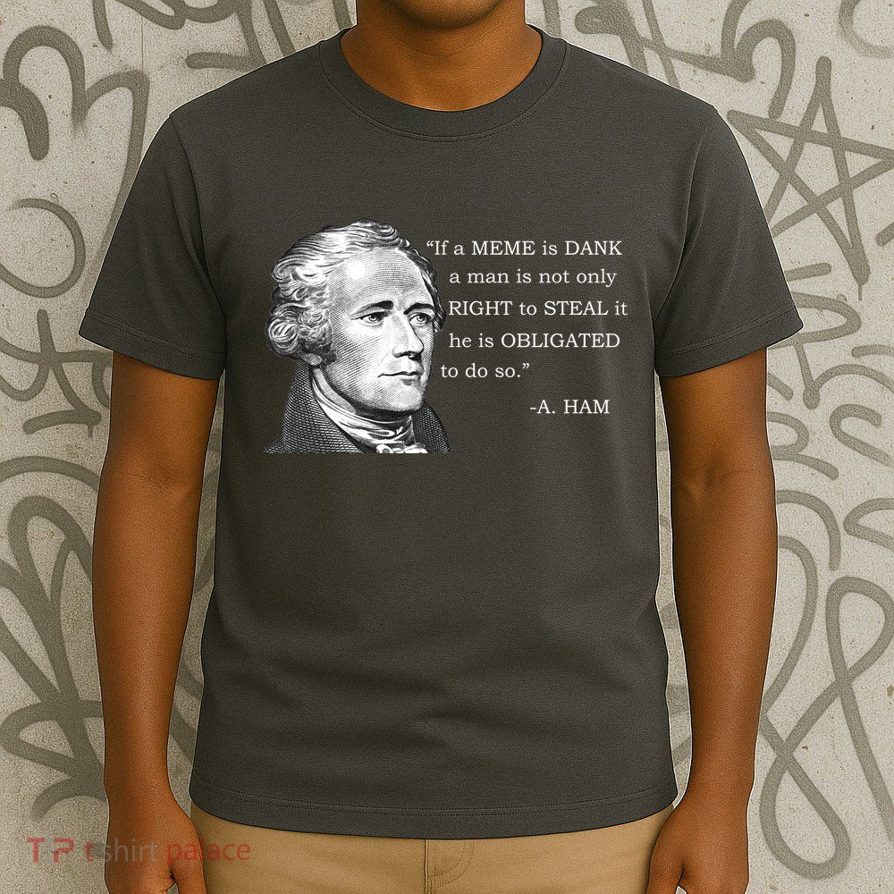 Dank Memes Alexander Hamilton A. Ham Quote T-Shirt