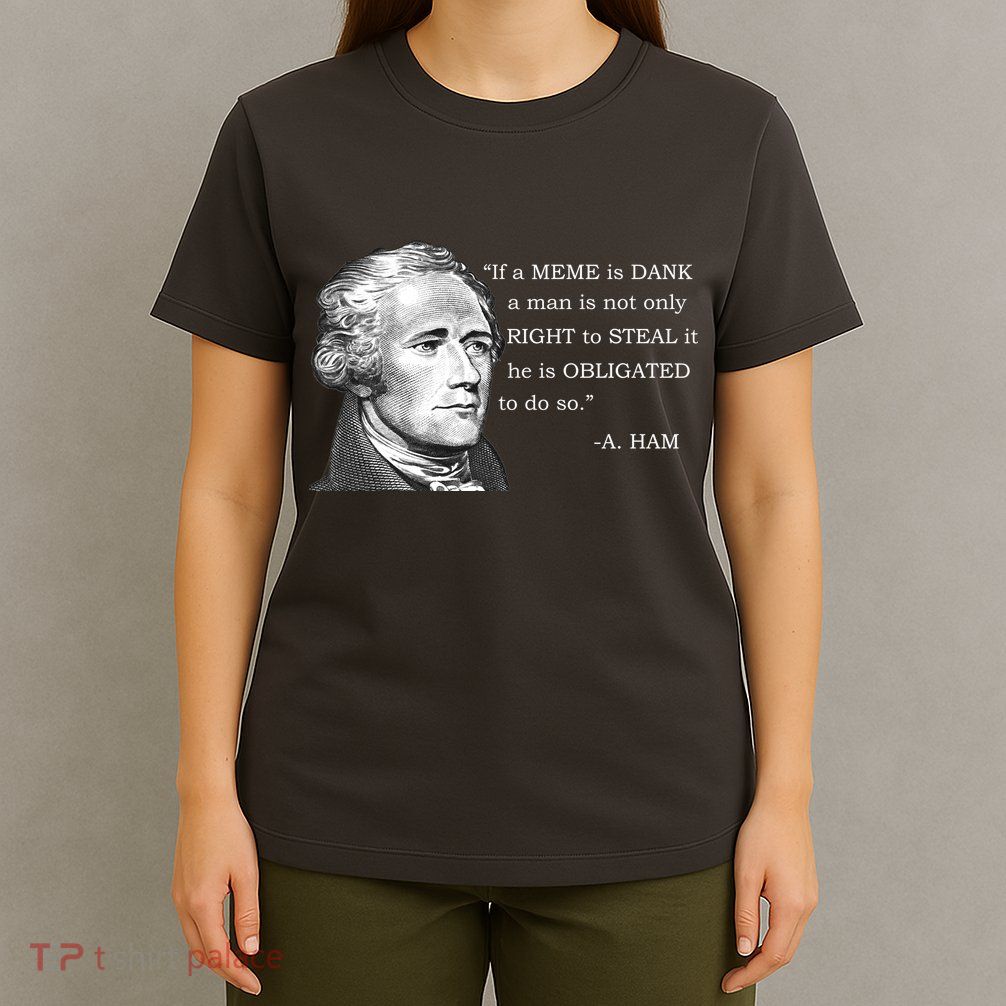 Dank Memes Alexander Hamilton A. Ham Quote T-Shirt