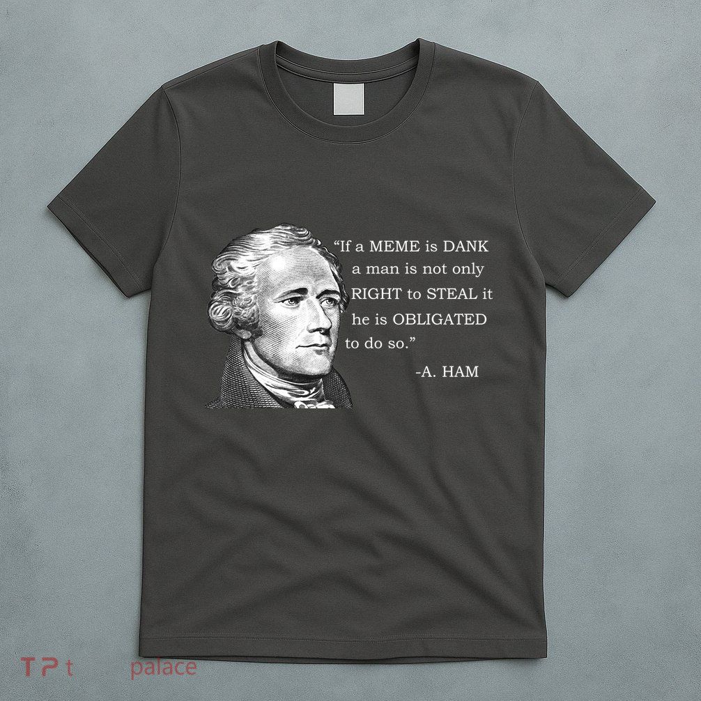 Dank Memes Alexander Hamilton A. Ham Quote T-Shirt