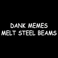 Dank Memes Melt Steel Beams Sweatshirt