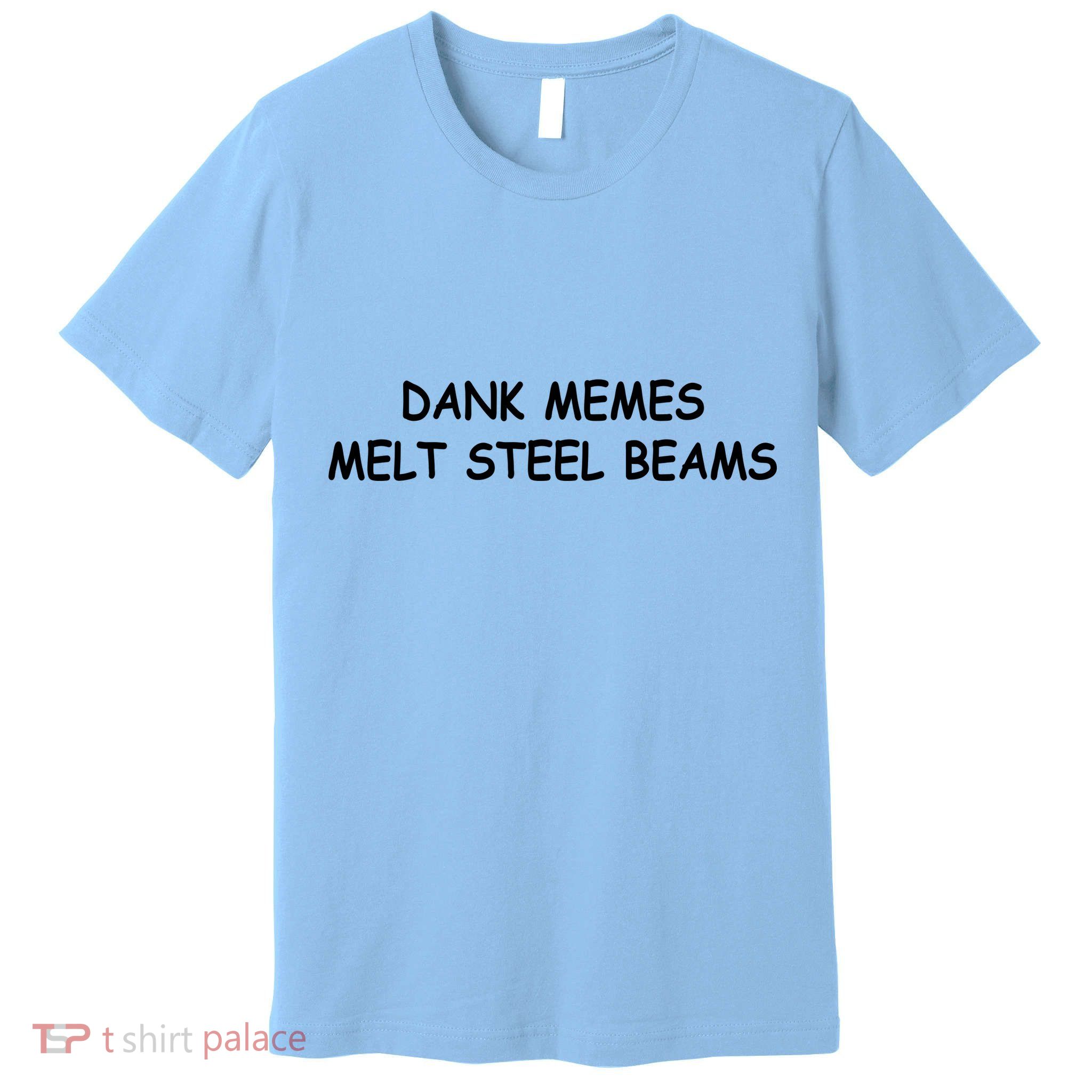 Dank Memes Melt Steel Beams Premium T-Shirt