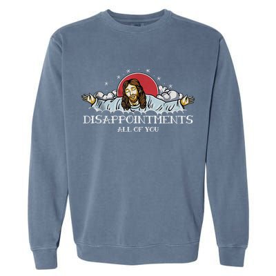 Disappointments All Of You Jesus God Garment-Dyed Sweatshirt
