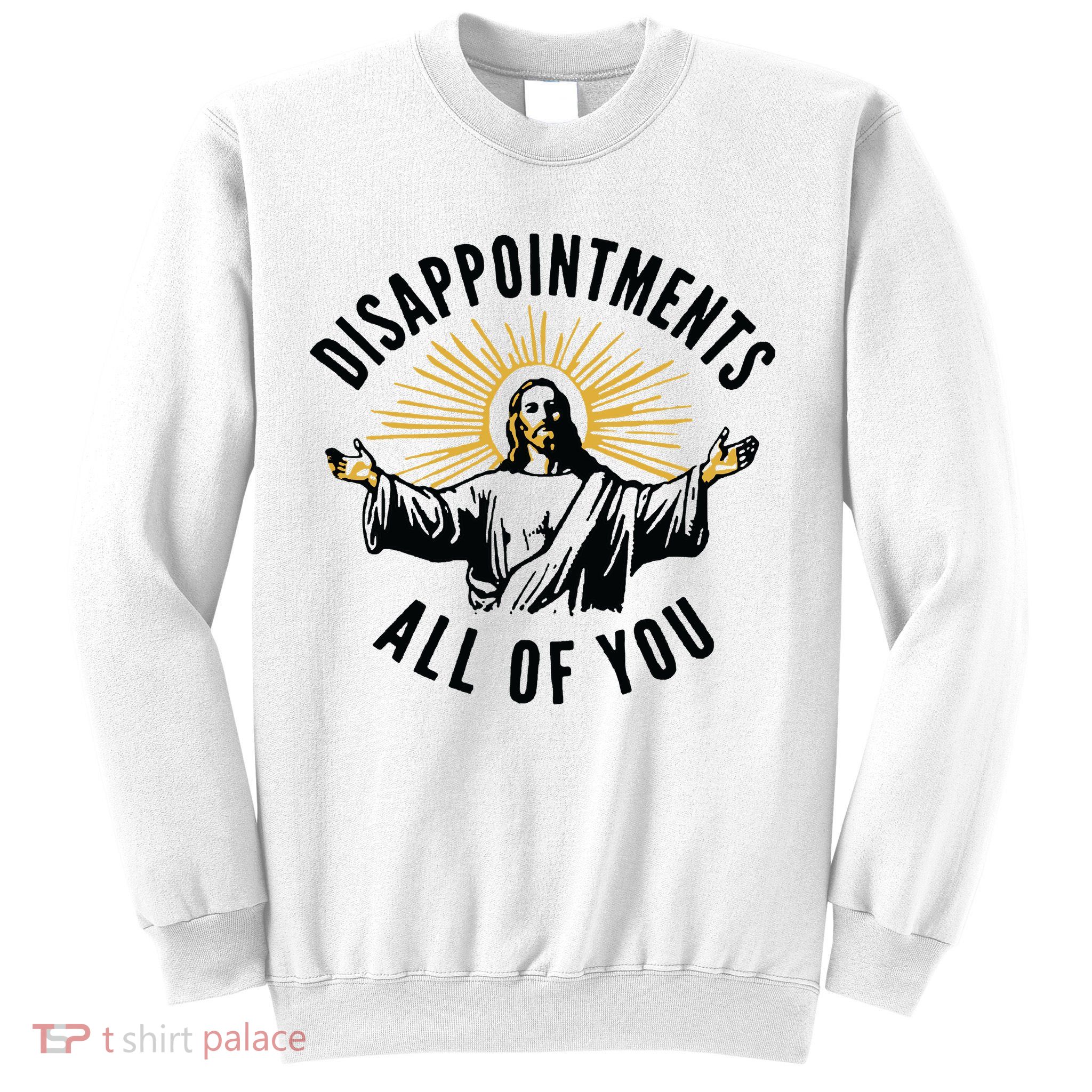 Disappointments All Of You Jesus Meme Funny Christianity Sweatshirt