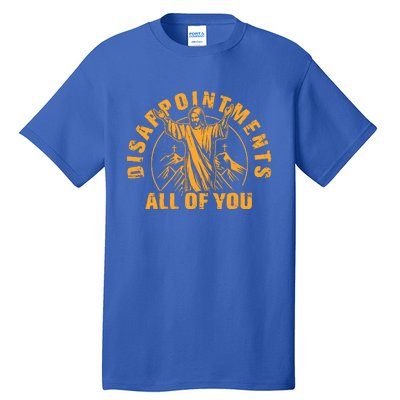 Disappointments All Of You Jesus Christ Tall T-Shirt