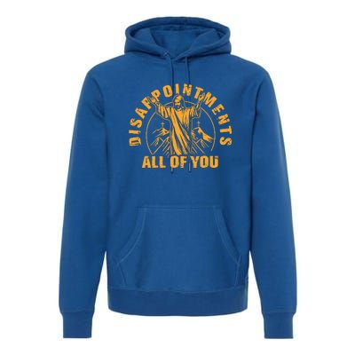 Disappointments All Of You Jesus Christ Premium Hoodie