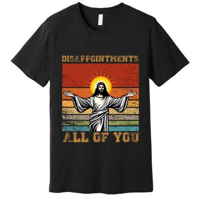 Disappointments All Of You Jesus Christian Religion Premium T-Shirt