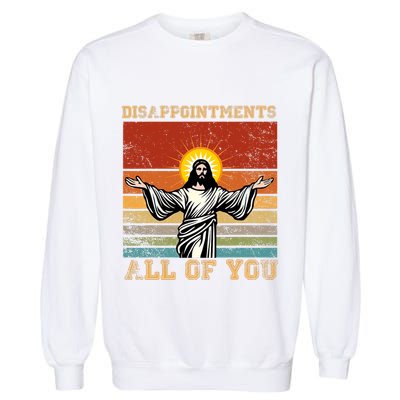 Disappointments All Of You Jesus Christian Religion Garment-Dyed Sweatshirt