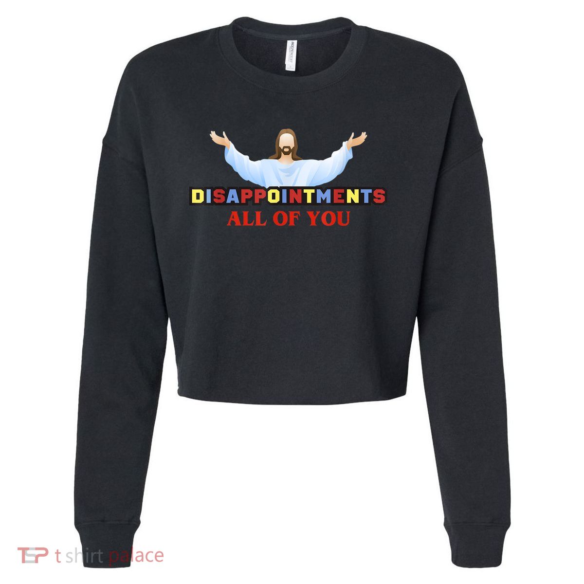 Disappointments All Of You Jesus Sarcastic Humor Cropped Pullover Crew