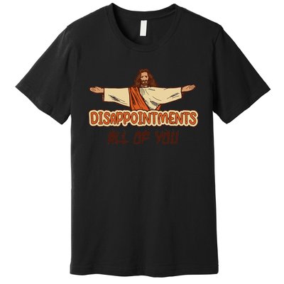 Disappointments All Of You Jesus Sarcastic Humor Premium T-Shirt