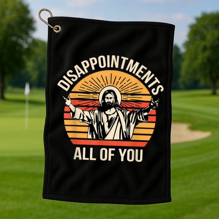 Disappointments All Of You Golf Towel