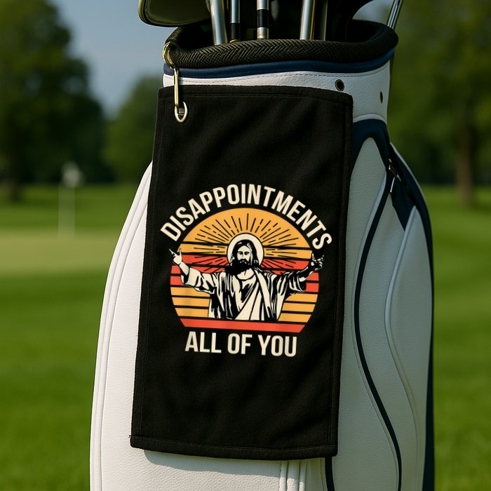 Disappointments All Of You Golf Towel