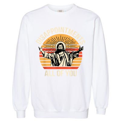 Disappointments All Of You Garment-Dyed Sweatshirt