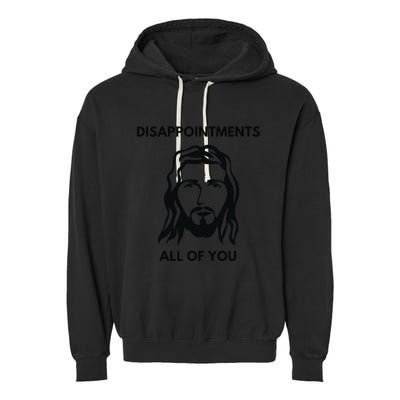 Disappointments All Of You Jesus Funny Sarcastic Christian Garment-Dyed Fleece Hoodie