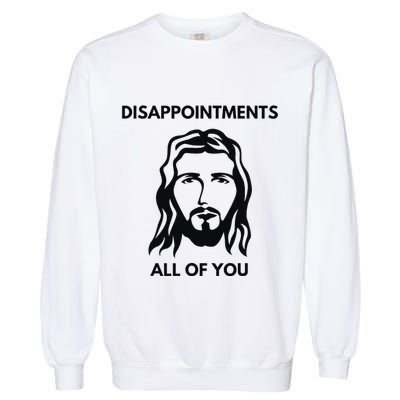 Disappointments All Of You Jesus Funny Sarcastic Christian Garment-Dyed Sweatshirt
