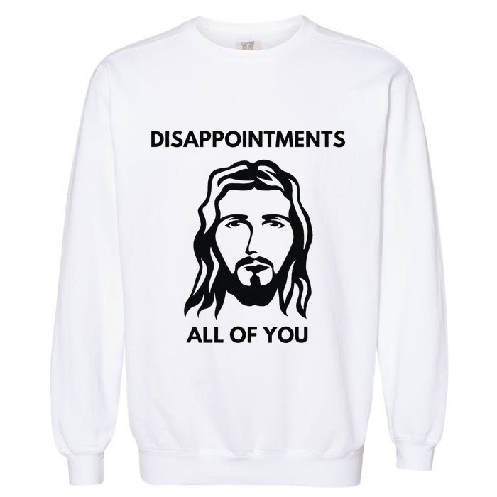 Disappointments All Of You Jesus Funny Sarcastic Christian Garment-Dyed Sweatshirt