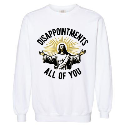 Disappointments All Of You Funny Jesus Meme Garment-Dyed Sweatshirt