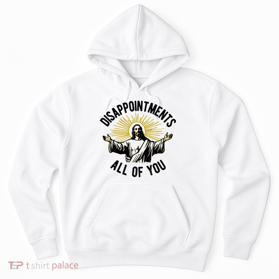 Disappointments All Of You Funny Jesus Meme Hoodie