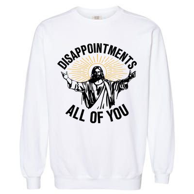 Disappointments All Of You Funny Jesus Meme Garment-Dyed Sweatshirt