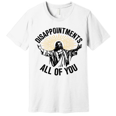 Disappointments All Of You Funny Jesus Meme Premium T-Shirt