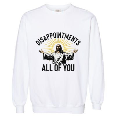 Disappointments All Of You Funny Jesus Christian Faith Meme Garment-Dyed Sweatshirt