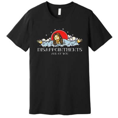 Disappointments All Of You Jesus Sarcastic Humor Premium T-Shirt