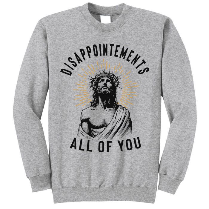 Disappointements All Of You Jesus Meme Religious Christian Tall Sweatshirt