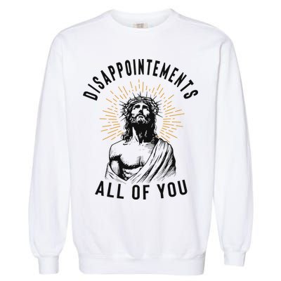 Disappointements All Of You Jesus Meme Religious Christian Garment-Dyed Sweatshirt