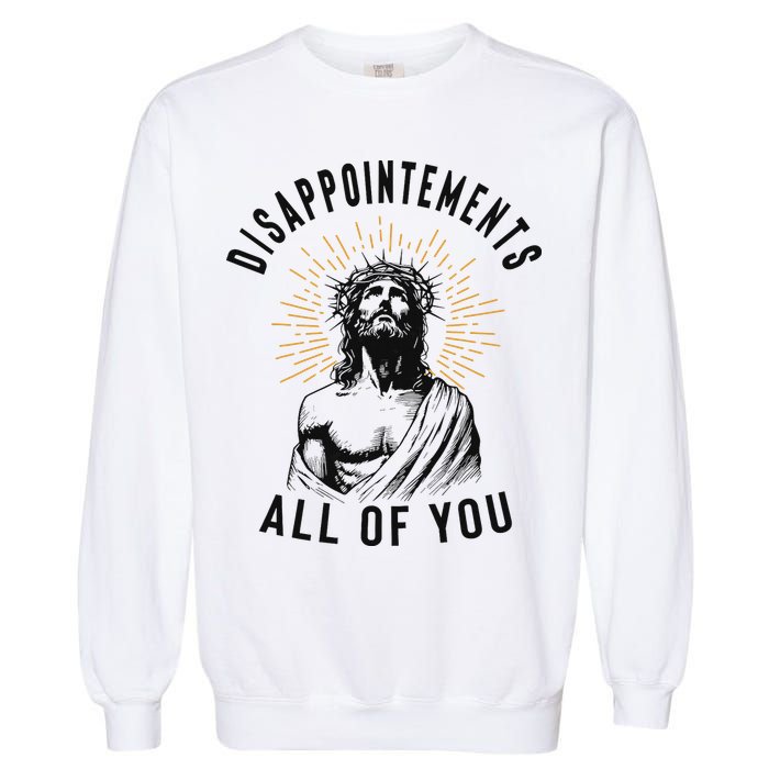 Disappointements All Of You Jesus Meme Religious Christian Garment-Dyed Sweatshirt