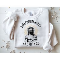 Disappointements All Of You Jesus Meme Religious Christian Sweatshirt