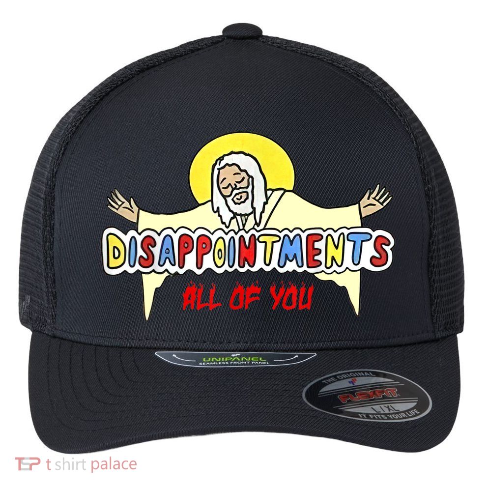 Disappointments All Of You Jesus Sarcastic Humor Flexfit Unipanel Trucker Cap